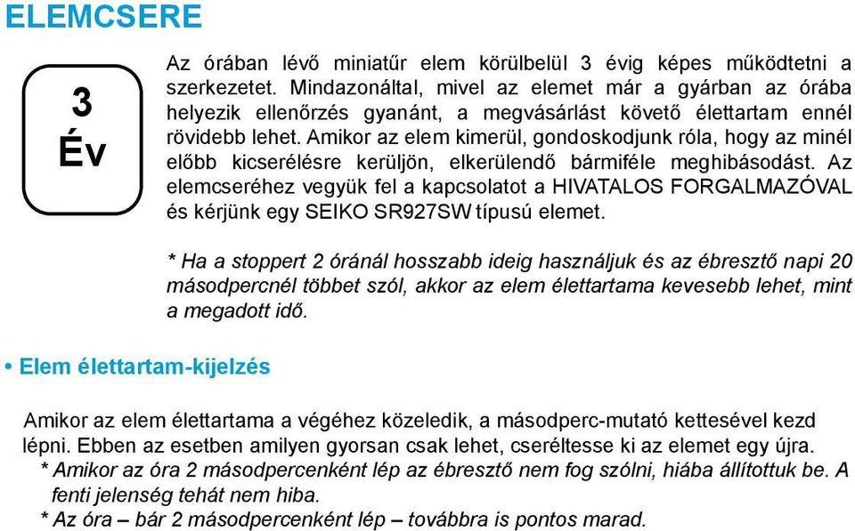 Amikor az elem kimerül, gondoskodjunk róla, hogy az minél előbb kicserélésre kerüljön, elkerülendő bármiféle meghibásodást.