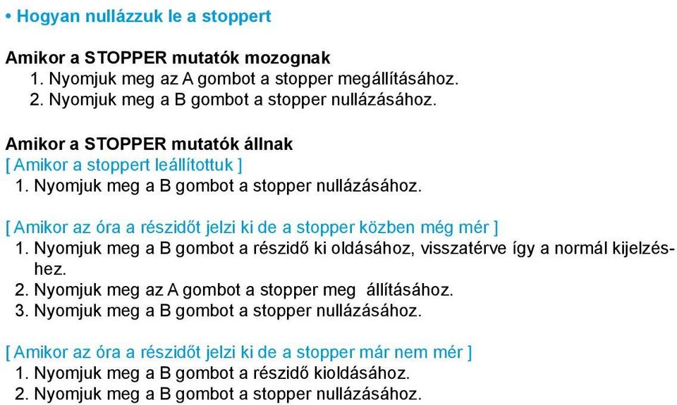 [ Amikor az óra a részidőt jelzi ki de a stopper közben még mér ] 1. Nyomjuk meg a B gombot a részidő ki oldásához, visszatérve így a normál kijelzéshez. 2.