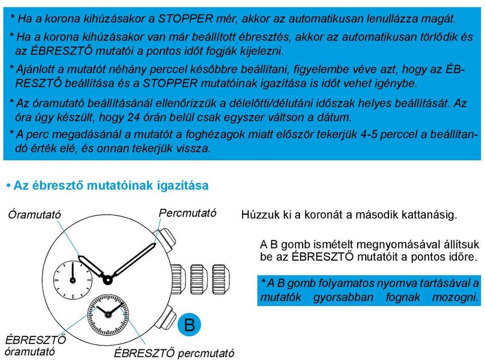 * Ajánlott a mutatót néhány perccel későbbre beállítani, figyelembe véve azt, hogy az ÉB- RESZTŐ beállítása és a STOPPER mutatóinak igazítása is időt vehet igénybe.