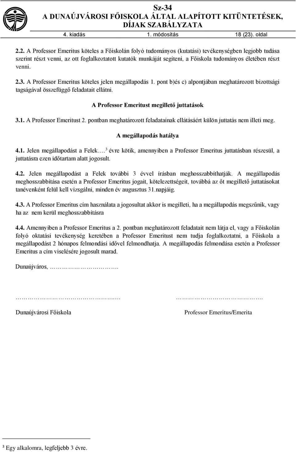 2. A Professor Emeritus köteles a Főiskolán folyó tudományos (kutatási) tevékenységben legjobb tudása szerint részt venni, az ott foglalkoztatott kutatók munkáját segíteni, a Főiskola tudományos