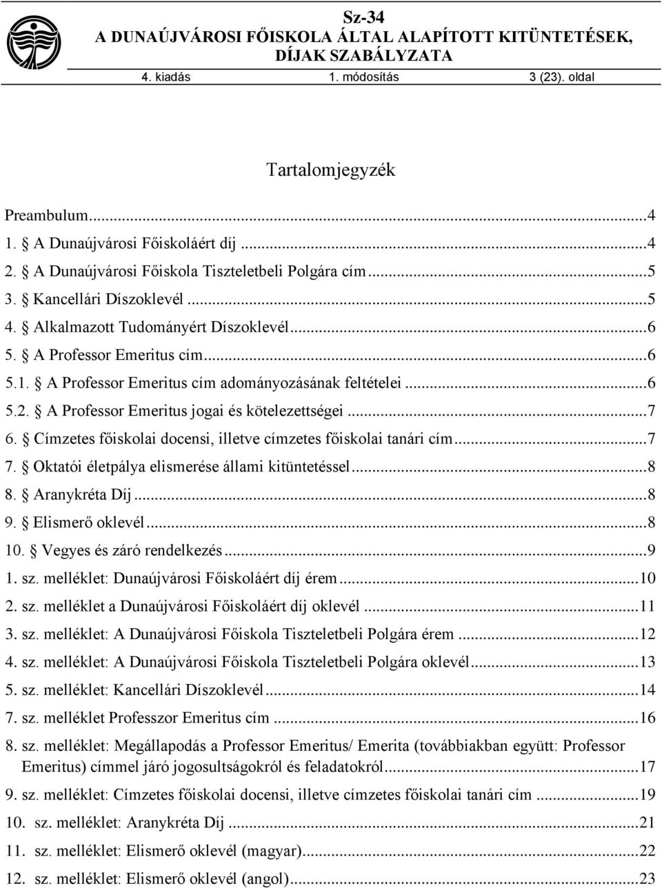 Címzetes főiskolai docensi, illetve címzetes főiskolai tanári cím... 7 7. Oktatói életpálya elismerése állami kitüntetéssel... 8 8. Aranykréta Díj... 8 9. Elismerő oklevél... 8 10.