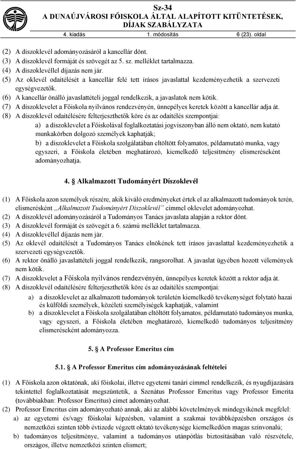 (7) A díszoklevelet a Főiskola nyilvános rendezvényén, ünnepélyes keretek között a kancellár adja át.