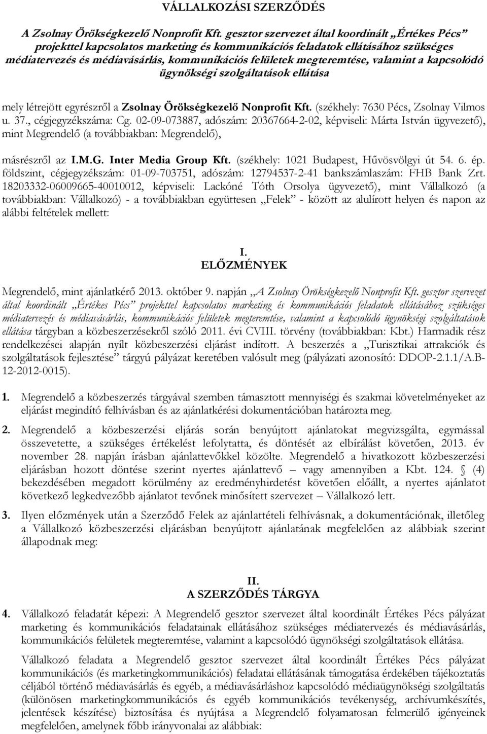 valamint a kapcsolódó ügynökségi szolgáltatások ellátása mely létrejött egyrészről a Zsolnay Örökségkezelő Nonprofit Kft. (székhely: 7630 Pécs, Zsolnay Vilmos u. 37., cégjegyzékszáma: Cg.