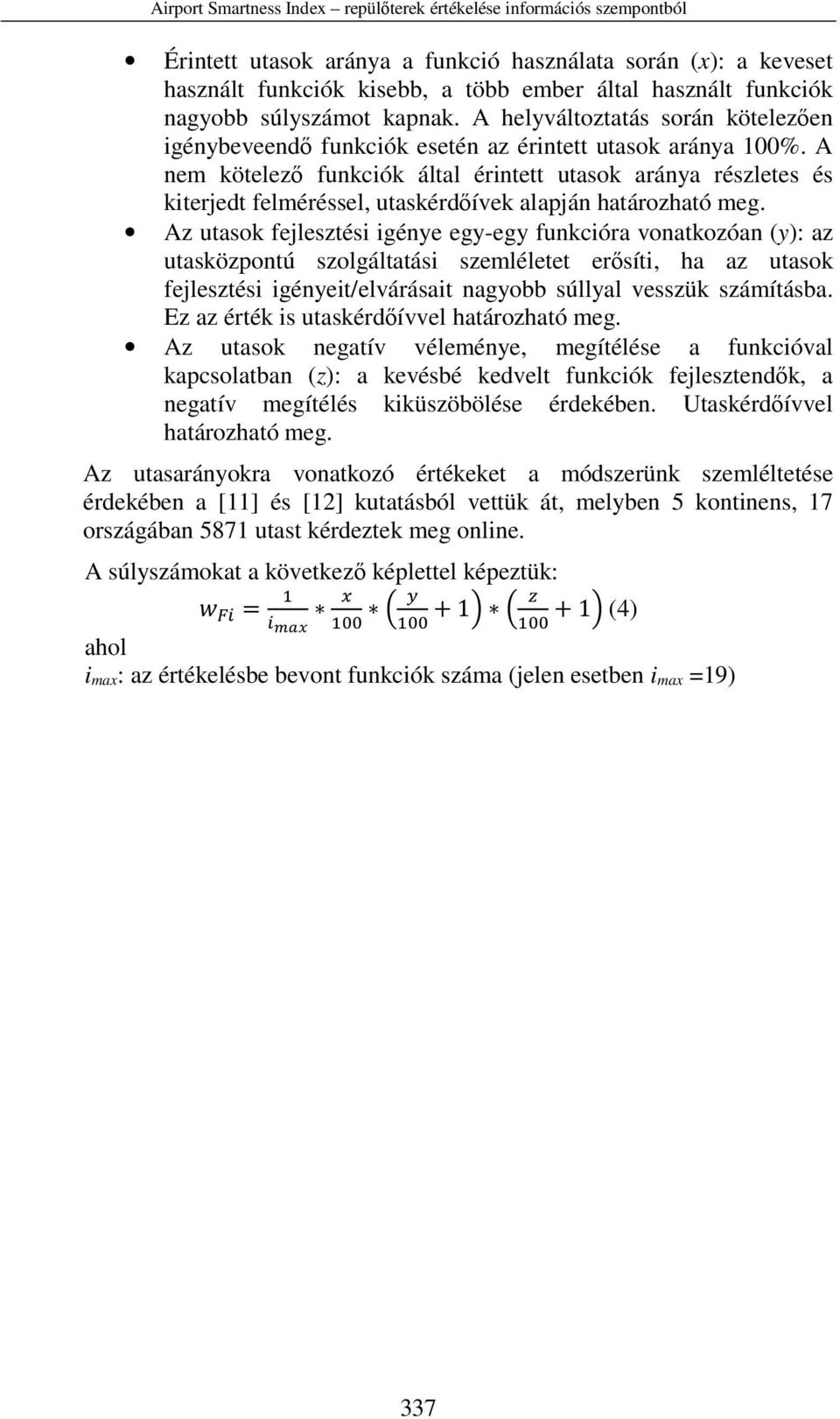 A nem kötelező funkciók által érintett utasok aránya részletes és kiterjedt felméréssel, utaskérdőívek alapján határozható meg.