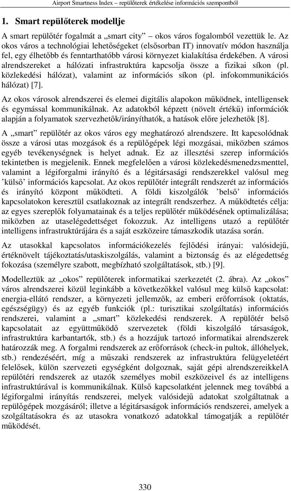 A városi alrendszereket a hálózati infrastruktúra kapcsolja össze a fizikai síkon (pl. közlekedési hálózat), valamint az információs síkon (pl. infokommunikációs hálózat) [7].