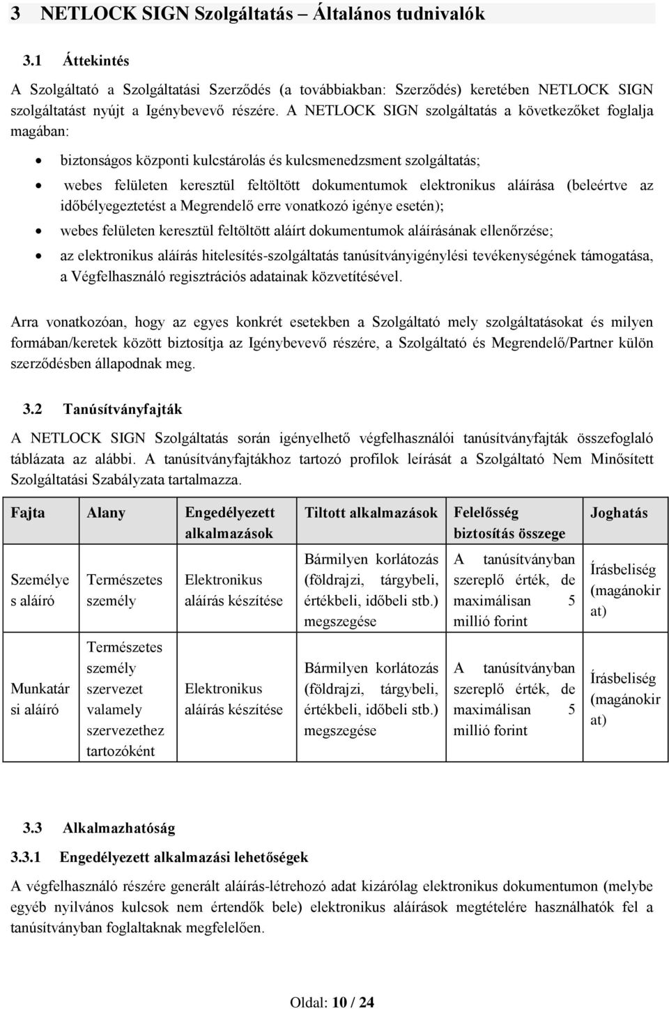 aláírása (beleértve az időbélyegeztetést a Megrendelő erre vonatkozó igénye esetén); webes felületen keresztül feltöltött aláírt dokumentumok aláírásának ellenőrzése; az elektronikus aláírás