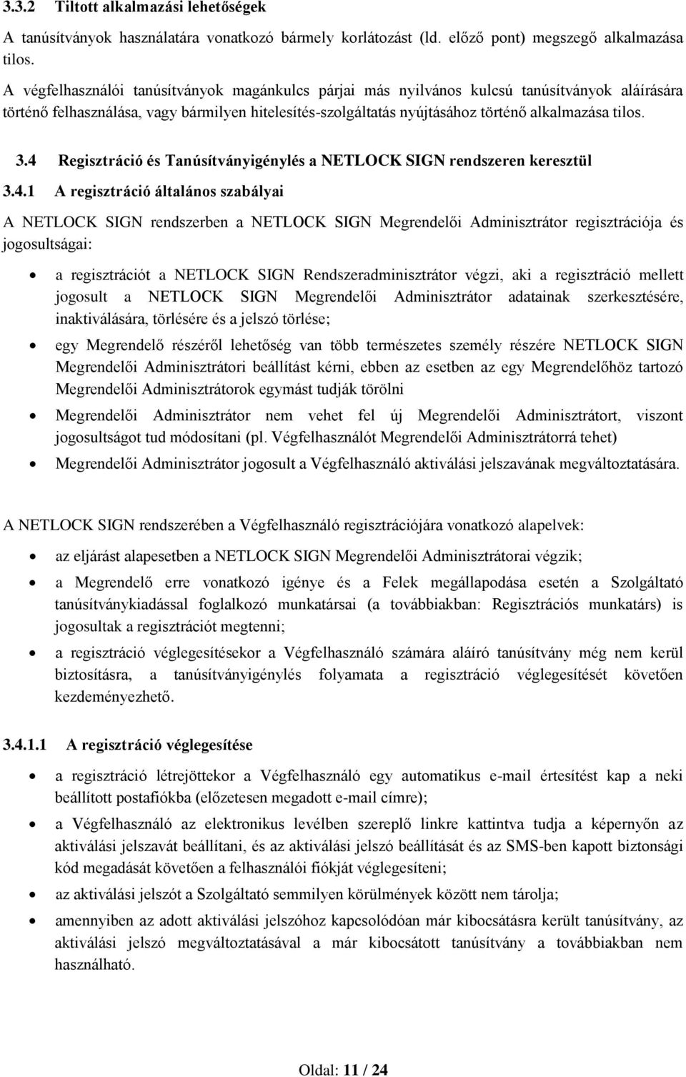 4 Regisztráció és Tanúsítványigénylés a NETLOCK SIGN rendszeren keresztül 3.4.1 A regisztráció általános szabályai A NETLOCK SIGN rendszerben a NETLOCK SIGN Megrendelői Adminisztrátor regisztrációja