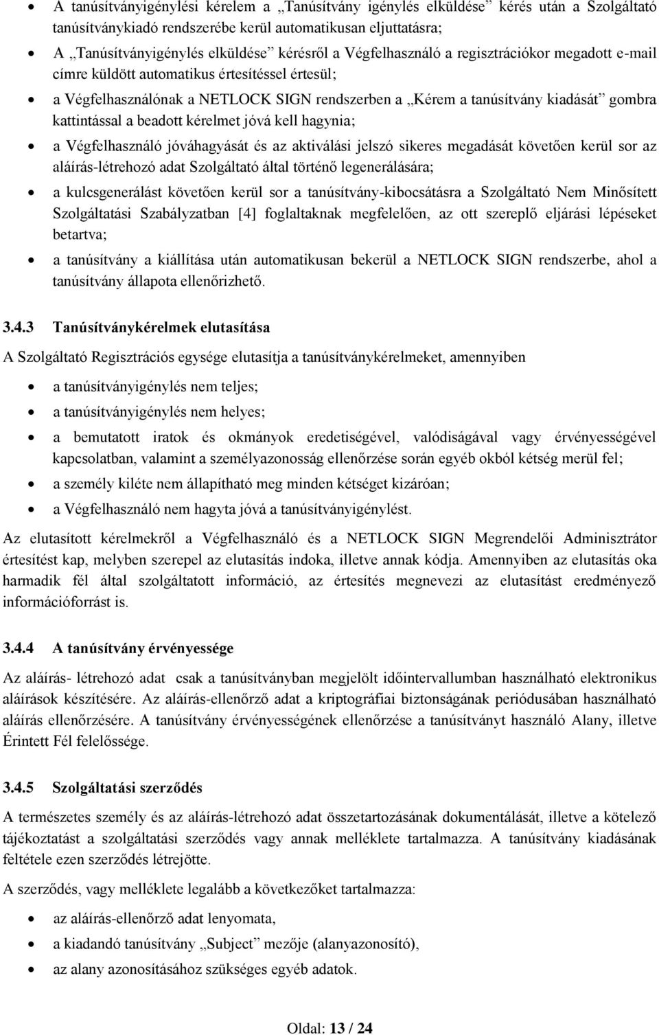 beadott kérelmet jóvá kell hagynia; a Végfelhasználó jóváhagyását és az aktiválási jelszó sikeres megadását követően kerül sor az aláírás-létrehozó adat Szolgáltató által történő legenerálására; a