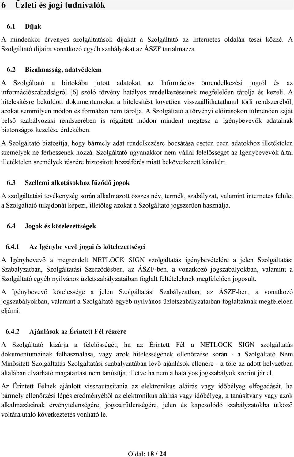 2 Bizalmasság, adatvédelem A Szolgáltató a birtokába jutott adatokat az Információs önrendelkezési jogról és az információszabadságról [6] szóló törvény hatályos rendelkezéseinek megfelelően tárolja