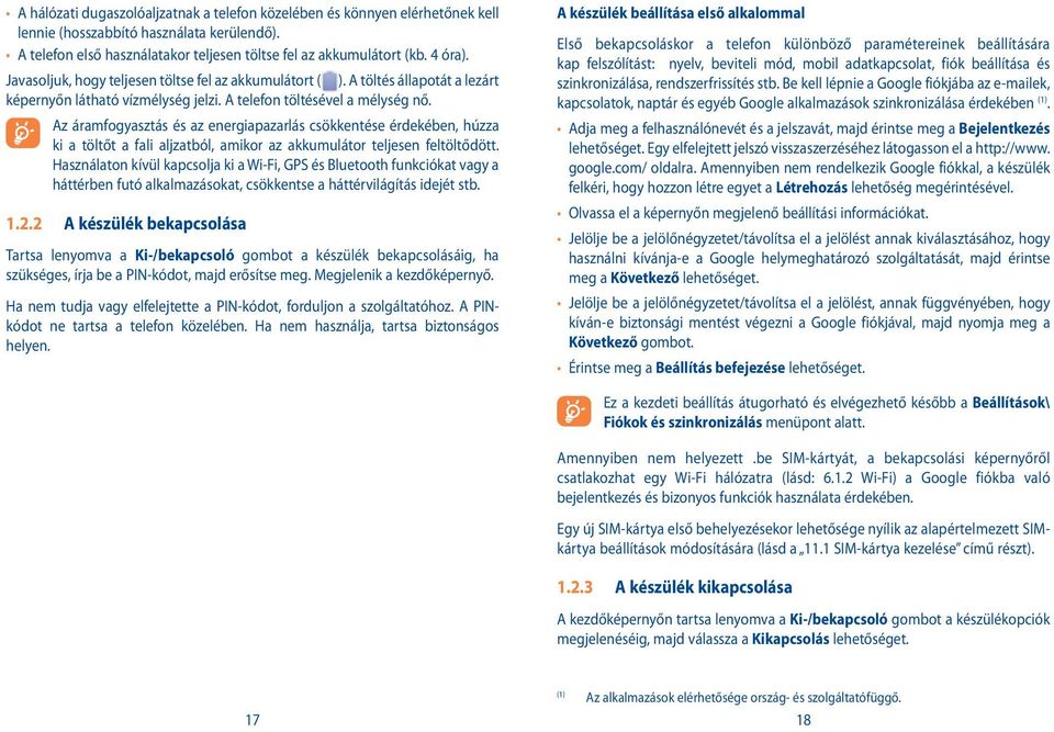 Az áramfogyasztás és az energiapazarlás csökkentése érdekében, húzza ki a töltőt a fali aljzatból, amikor az akkumulátor teljesen feltöltődött.