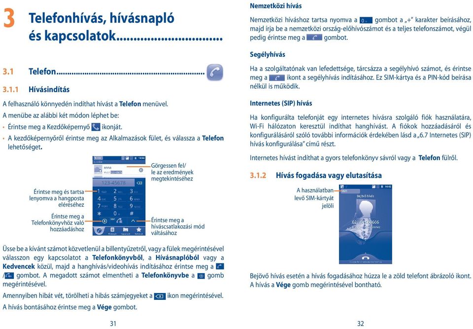 Segélyhívás 3.1 Telefon... 3.1.1 Hívásindítás A felhasználó könnyedén indíthat hívást a Telefon menüvel. A menübe az alábbi két módon léphet be: Érintse meg a Kezdőképernyő ikonját.