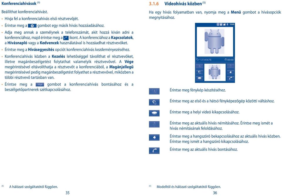 A konferenciához a Kapcsolatok, a Hívásnapló vagy a Kedvencek használatával is hozzáadhat résztvevőket. Érintse meg a Hívásegyesítés opciót konferenciahívás kezdeményezéséhez.