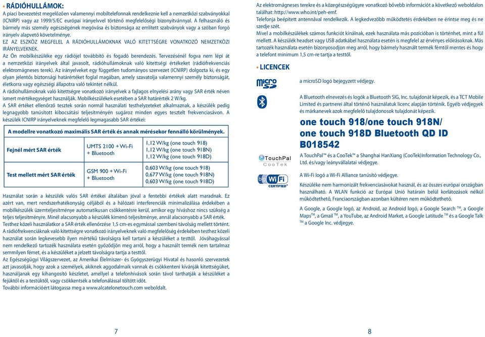 EZ AZ ESZKÖZ MEGFELEL A RÁDIÓHULLÁMOKNAK VALÓ KITETTSÉGRE VONATKOZÓ NEMZETKÖZI IRÁNYELVEKNEK. Az Ön mobilkészüléke egy rádiójel továbbító és fogadó berendezés.