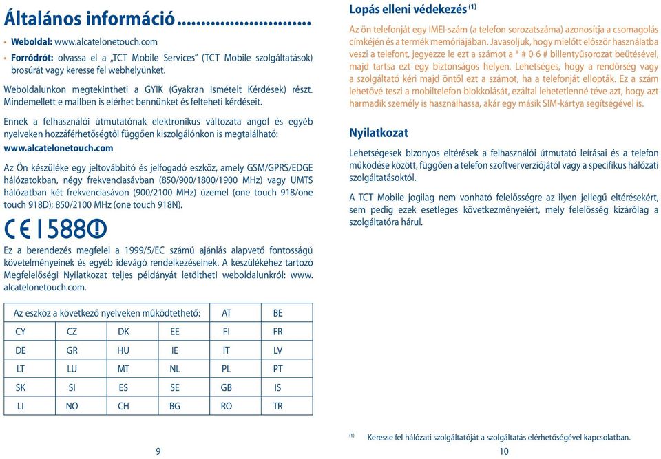 Ennek a felhasználói útmutatónak elektronikus változata angol és egyéb nyelveken hozzáférhetőségtől függően kiszolgálónkon is megtalálható: www.alcatelonetouch.