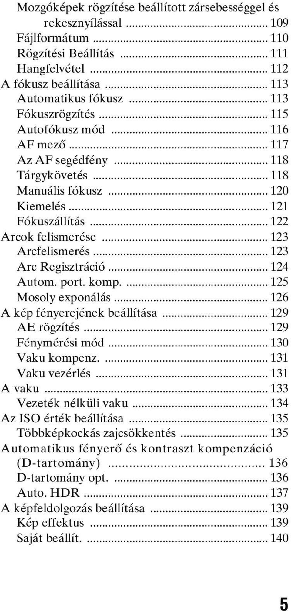 .. 123 Arcfelismerés... 123 Arc Regisztráció... 124 Autom. port. komp.... 125 Mosoly exponálás... 126 A kép fényerejének beállítása... 129 AE rögzítés... 129 Fénymérési mód... 130 Vaku kompenz.