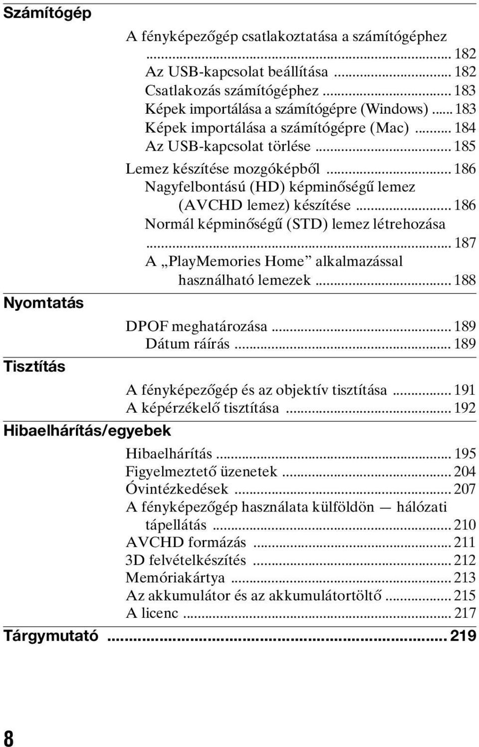 .. 186 Normál képminőségű (STD) lemez létrehozása... 187 A PlayMemories Home alkalmazással használható lemezek... 188 Nyomtatás DPOF meghatározása... 189 Dátum ráírás.