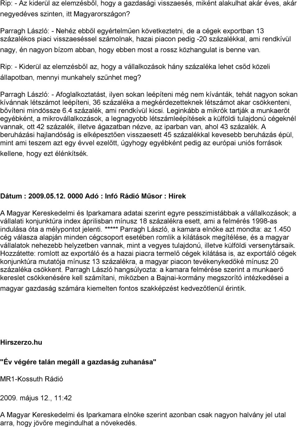 abban, hogy ebben most a rossz közhangulat is benne van. Rip: - Kiderül az elemzésből az, hogy a vállalkozások hány százaléka lehet csőd közeli állapotban, mennyi munkahely szűnhet meg?