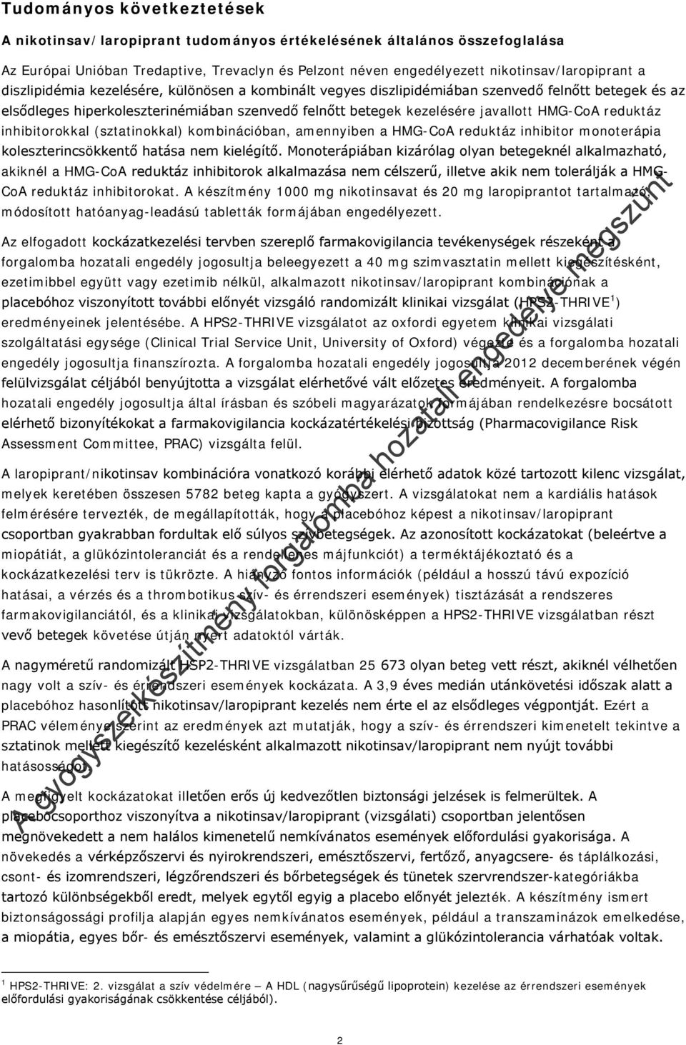 reduktáz inhibitorokkal (sztatinokkal) kombinációban, amennyiben a HMG-CoA reduktáz inhibitor monoterápia koleszterincsökkentő hatása nem kielégítő.