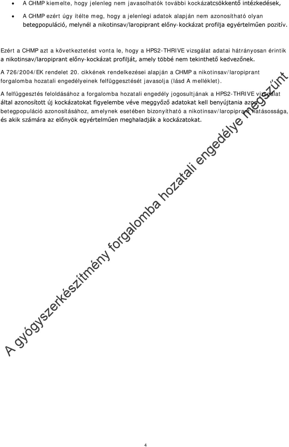 Ezért a CHMP azt a következtetést vonta le, hogy a HPS2-THRIVE vizsgálat adatai hátrányosan érintik a nikotinsav/laropiprant előny-kockázat profilját, amely többé nem tekinthető kedvezőnek.