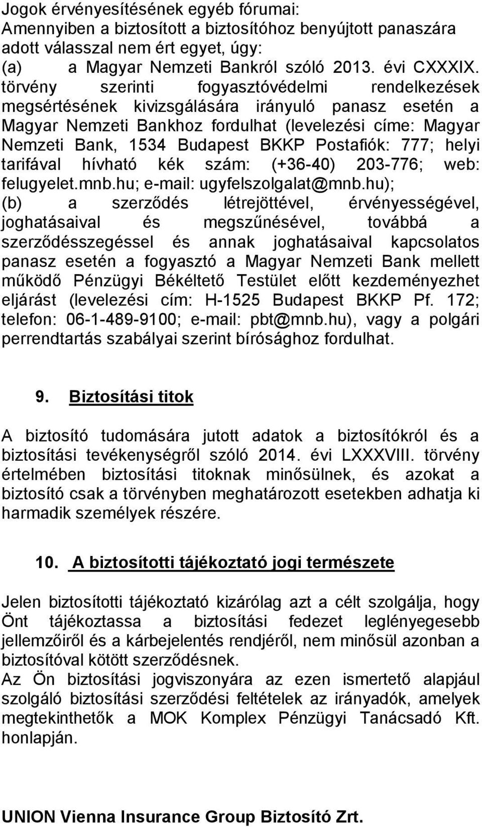 Postafiók: 777; helyi tarifával hívható kék szám: (+36-40) 203-776; web: felugyelet.mnb.hu; e-mail: ugyfelszolgalat@mnb.