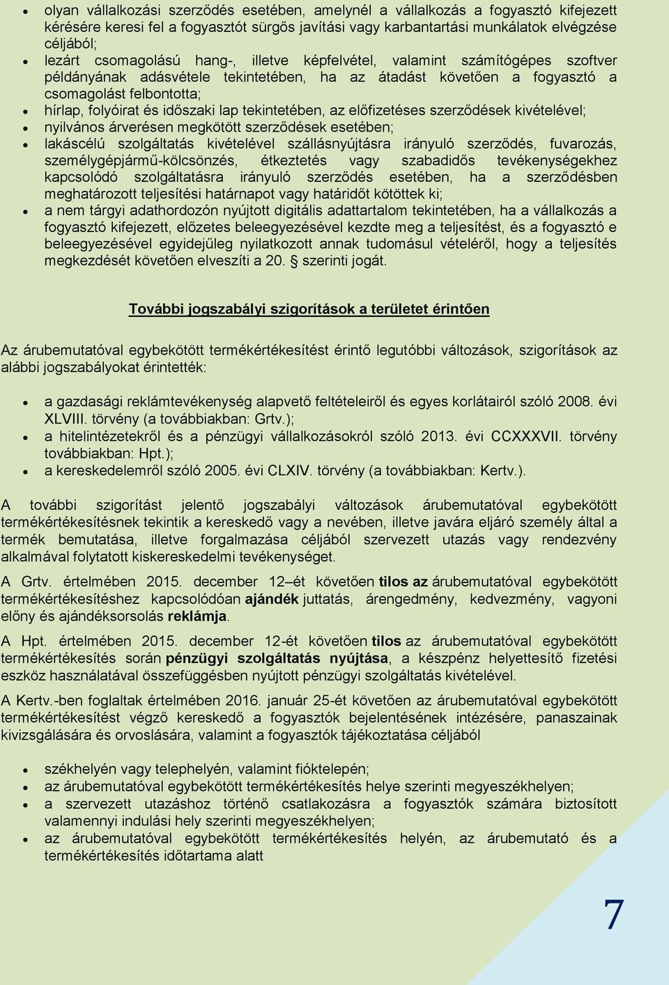 lap tekintetében, az előfizetéses szerződések kivételével; nyilvános árverésen megkötött szerződések esetében; lakáscélú szolgáltatás kivételével szállásnyújtásra irányuló szerződés, fuvarozás,