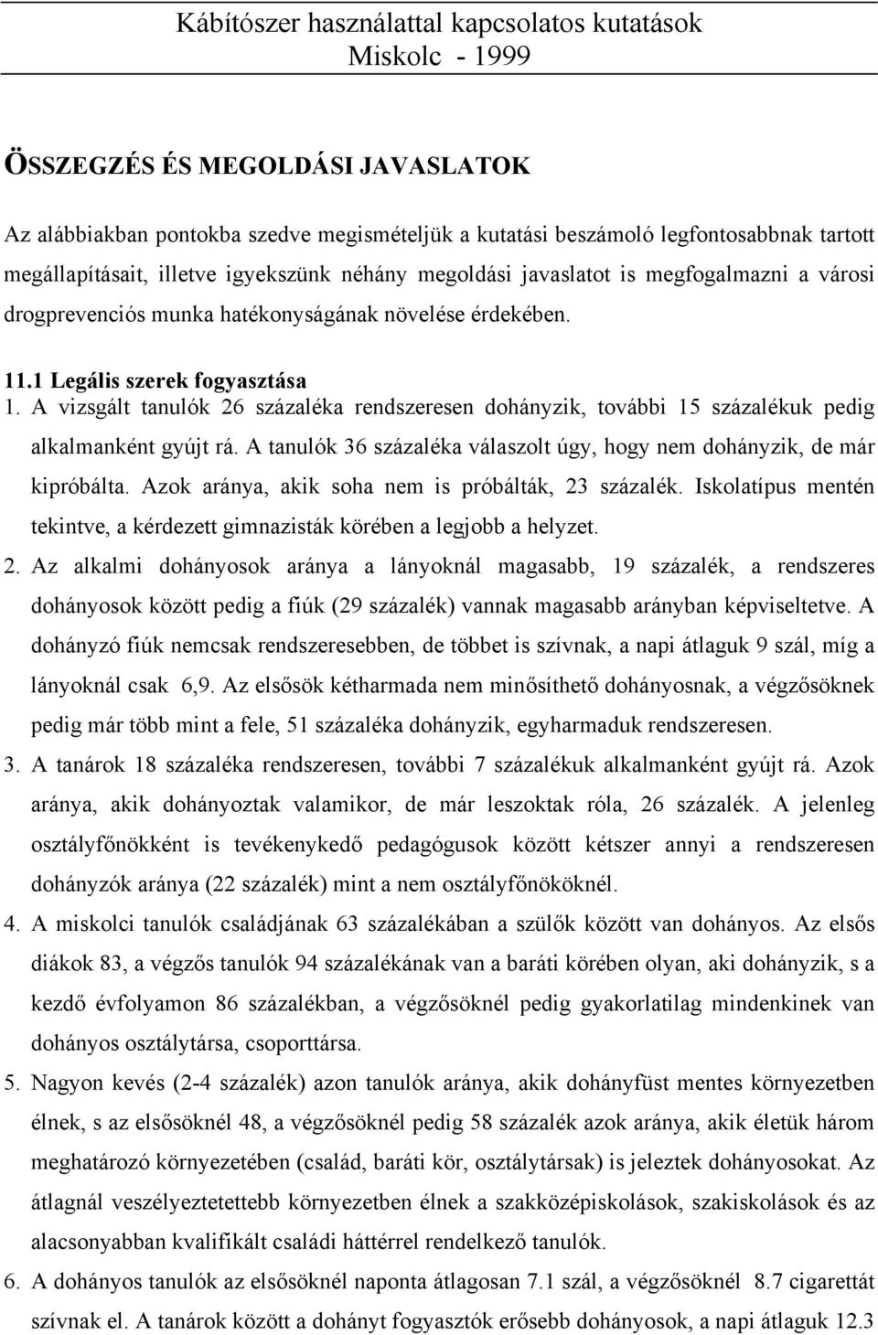 A vizsgált tanulók 26 százaléka rendszeresen dohányzik, további 15 százalékuk pedig alkalmanként gyújt rá. A tanulók 36 százaléka válaszolt úgy, hogy nem dohányzik, de már kipróbálta.