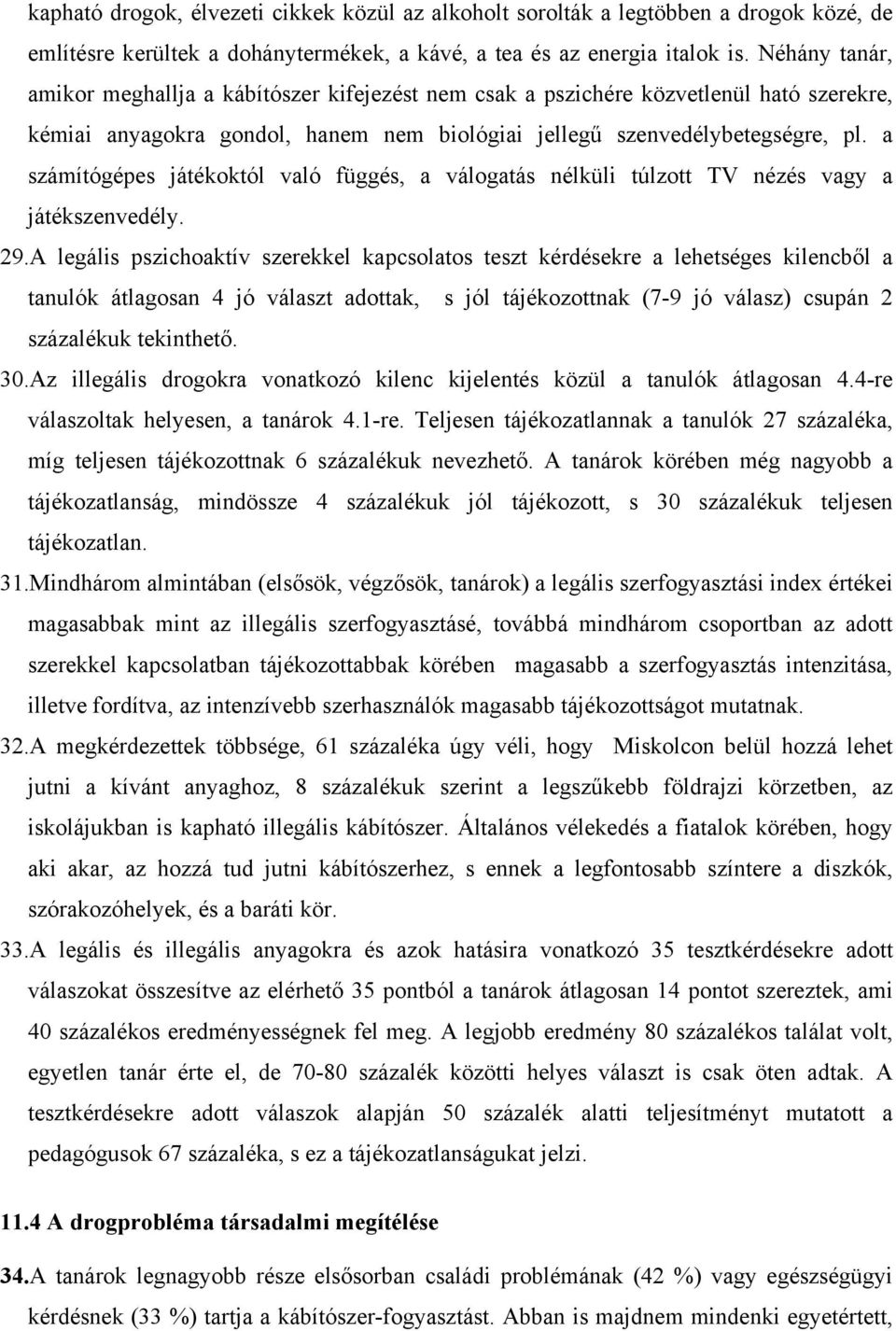 a számítógépes játékoktól való függés, a válogatás nélküli túlzott TV nézés vagy a játékszenvedély. 29.