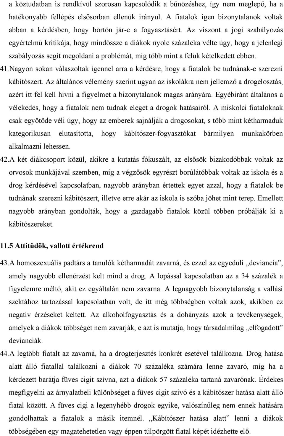 Az viszont a jogi szabályozás egyértelmű kritikája, hogy mindössze a diákok nyolc százaléka vélte úgy, hogy a jelenlegi szabályozás segít megoldani a problémát, míg több mint a felük kételkedett