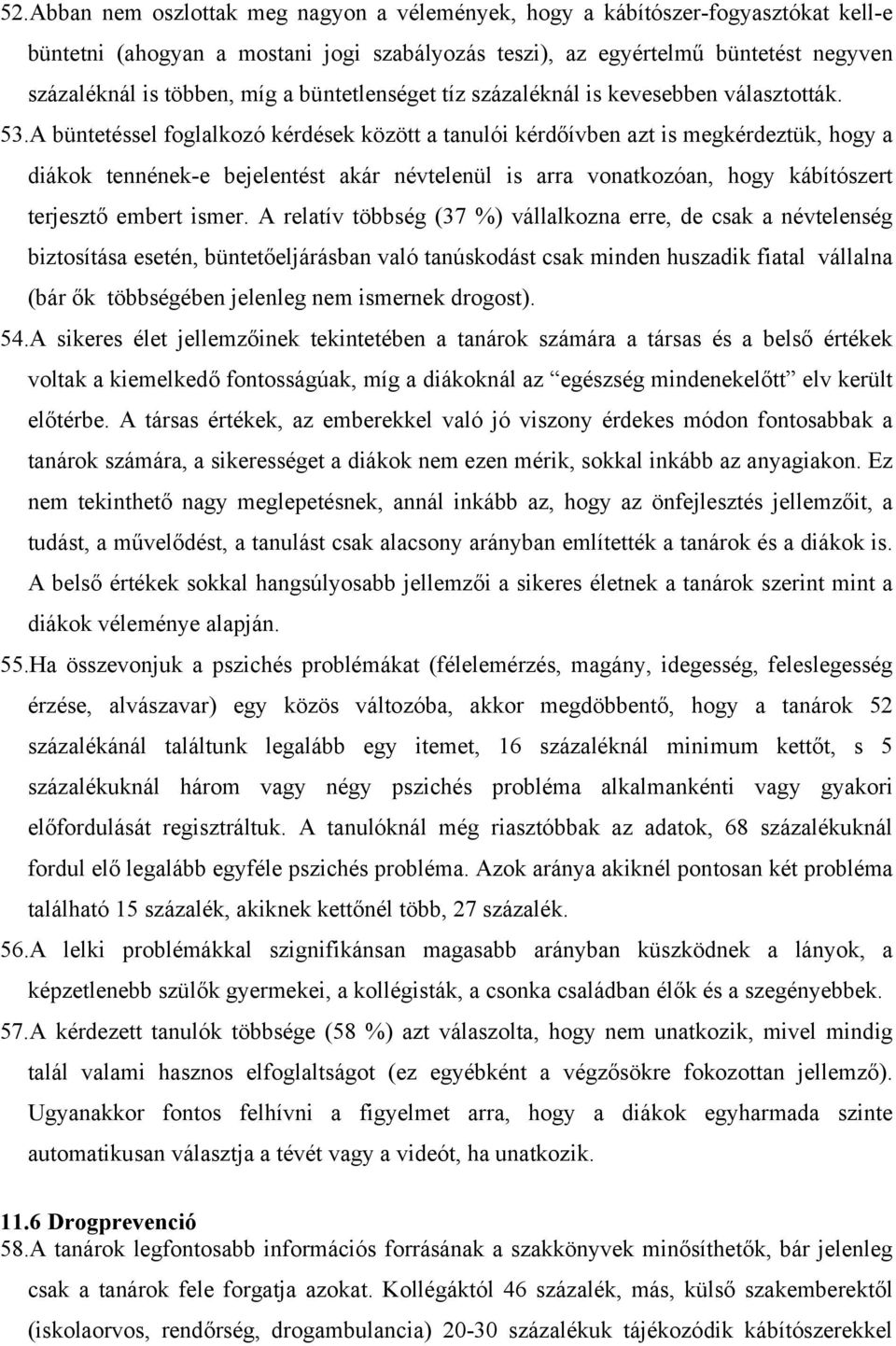 A büntetéssel foglalkozó kérdések között a tanulói kérdőívben azt is megkérdeztük, hogy a diákok tennének-e bejelentést akár névtelenül is arra vonatkozóan, hogy kábítószert terjesztő embert ismer.