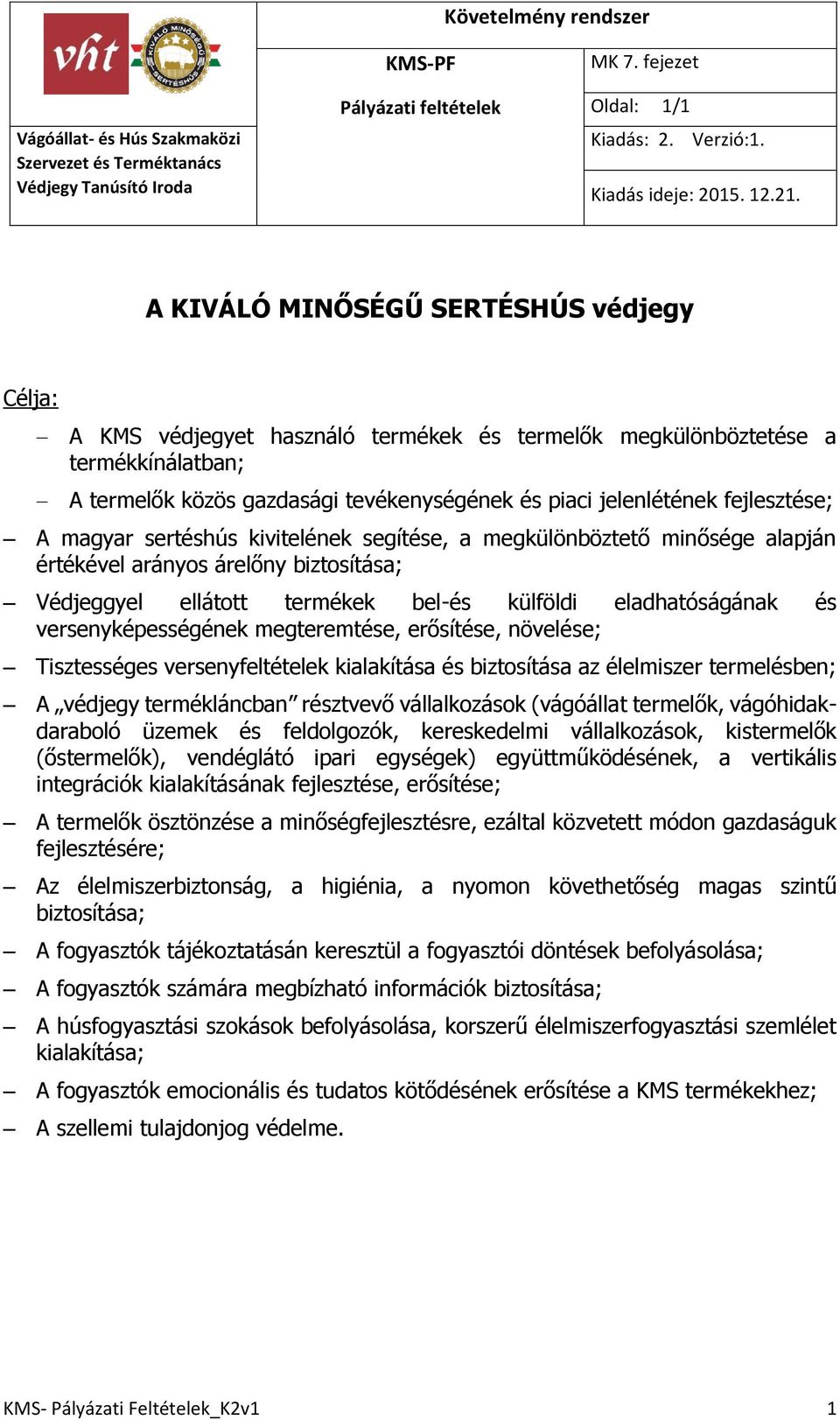 eladhatóságának és versenyképességének megteremtése, erősítése, növelése; Tisztességes versenyfeltételek kialakítása és biztosítása az élelmiszer termelésben; A védjegy termékláncban résztvevő