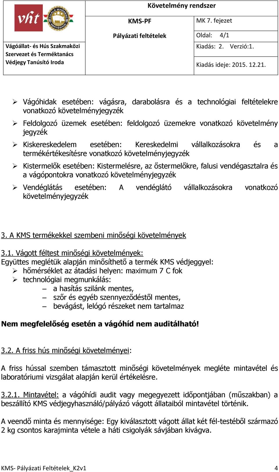 vágópontokra vonatkozó követelményjegyzék Vendéglátás esetében: A vendéglátó vállalkozásokra vonatkozó követelményjegyzék 3. A KMS termékekkel szembeni minőségi követelmények 3.1.