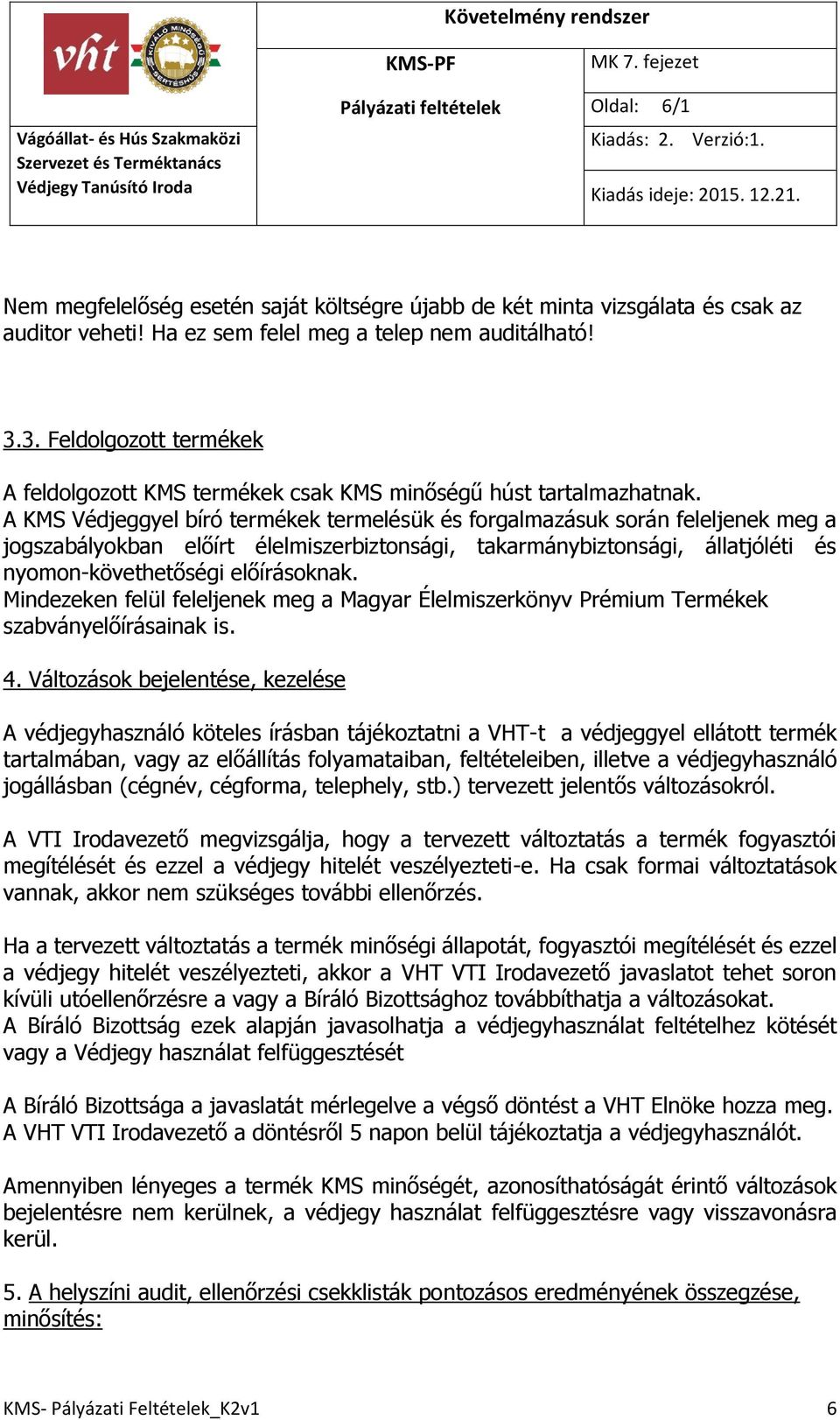 A KMS Védjeggyel bíró termékek termelésük és forgalmazásuk során feleljenek meg a jogszabályokban előírt élelmiszerbiztonsági, takarmánybiztonsági, állatjóléti és nyomon-követhetőségi előírásoknak.