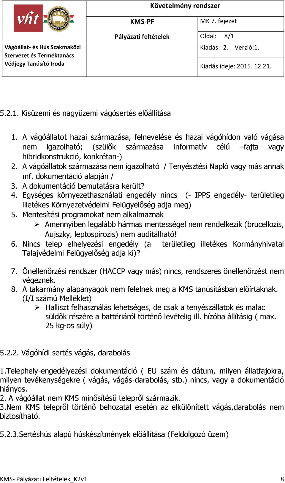 A vágóállatok származása nem igazolható / Tenyésztési Napló vagy más annak mf. dokumentáció alapján / 3. A dokumentáció bemutatásra került? 4.