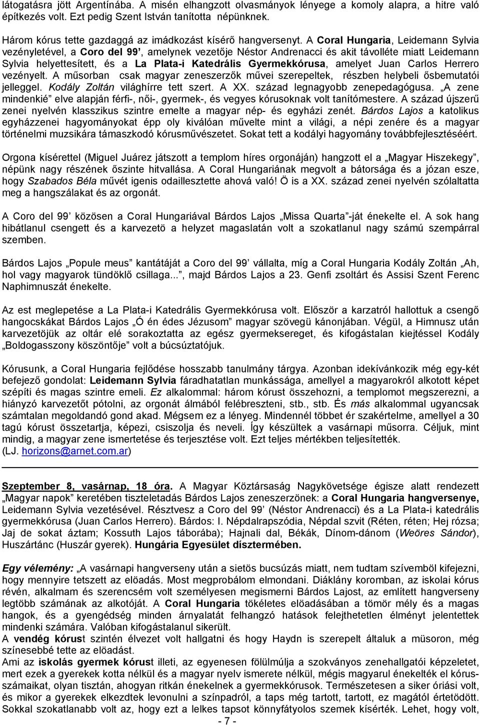 A Coral Hungaria, Leidemann Sylvia vezényletével, a Coro del 99, amelynek vezetője Néstor Andrenacci és akit távolléte miatt Leidemann Sylvia helyettesített, és a La Plata-i Katedrális Gyermekkórusa,