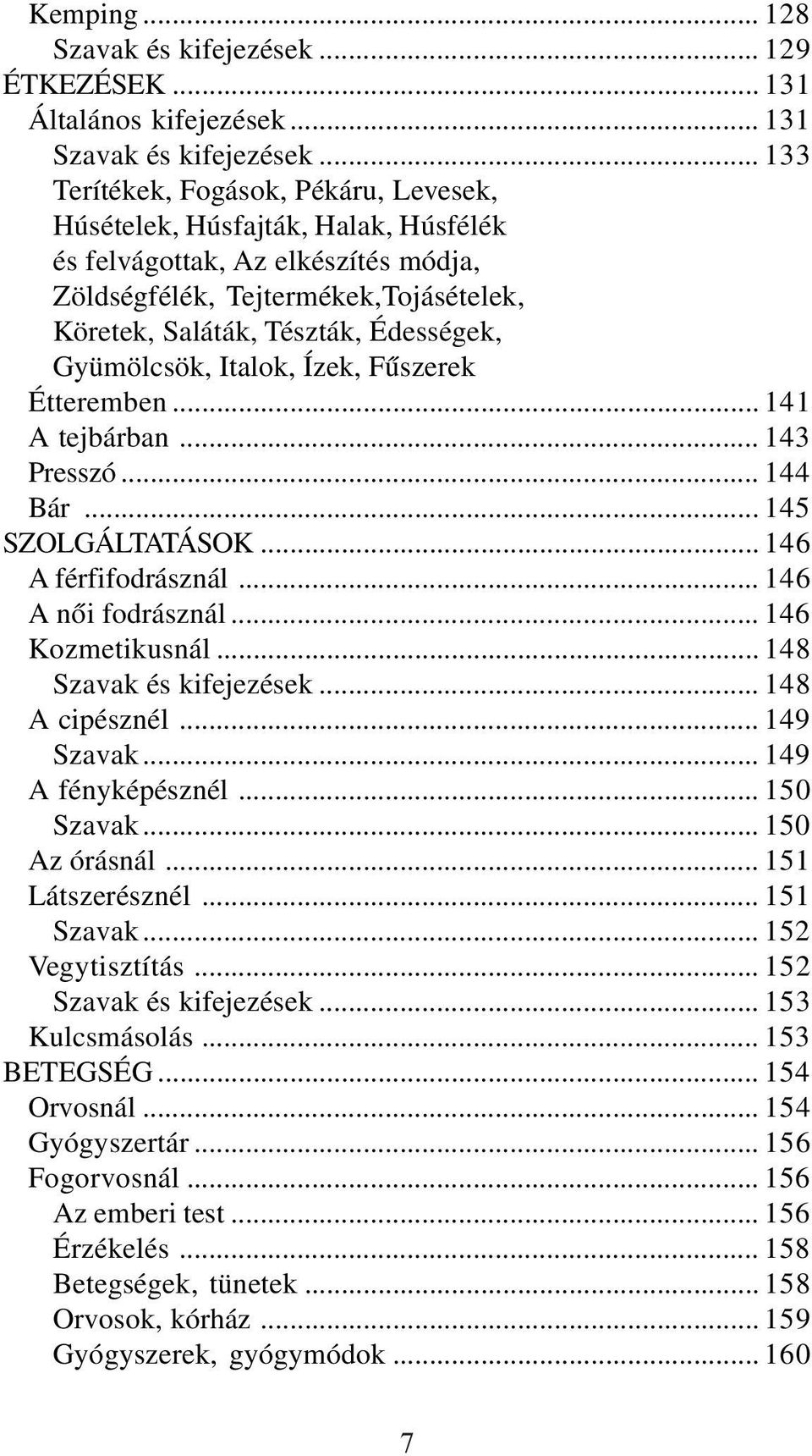 Gyümölcsök, Italok, Ízek, Fûszerek Étteremben... 141 A tejbárban... 143 Presszó... 144 Bár... 145 SZOLGÁLTATÁSOK... 146 A férfifodrásznál... 146 A nõi fodrásznál... 146 Kozmetikusnál.