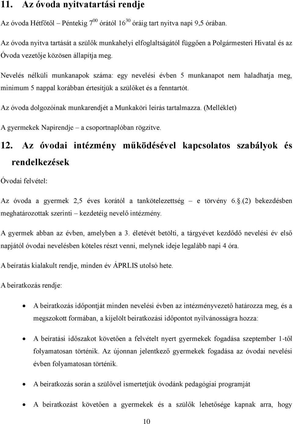 Nevelés nélküli munkanapok száma: egy nevelési évben 5 munkanapot nem haladhatja meg, minimum 5 nappal korábban értesítjük a szülőket és a fenntartót.