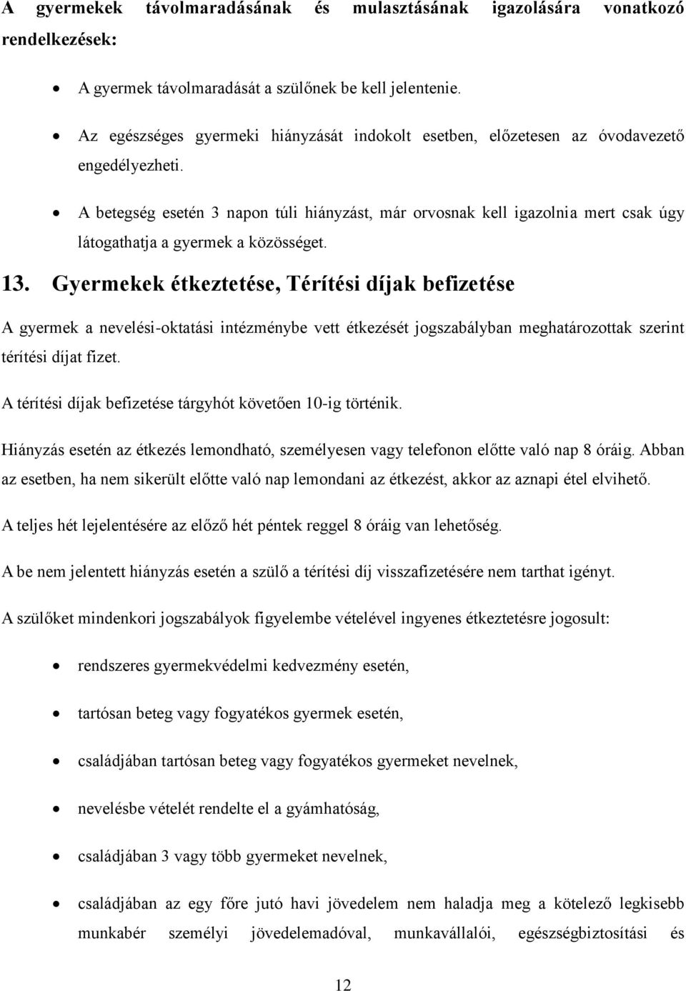 A betegség esetén 3 napon túli hiányzást, már orvosnak kell igazolnia mert csak úgy látogathatja a gyermek a közösséget. 13.