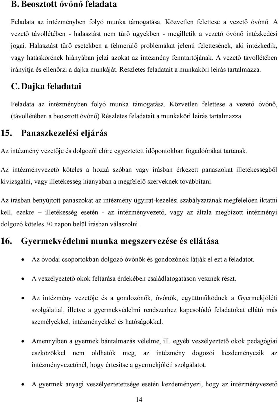 Halasztást tűrő esetekben a felmerülő problémákat jelenti felettesének, aki intézkedik, vagy hatáskörének hiányában jelzi azokat az intézmény fenntartójának.