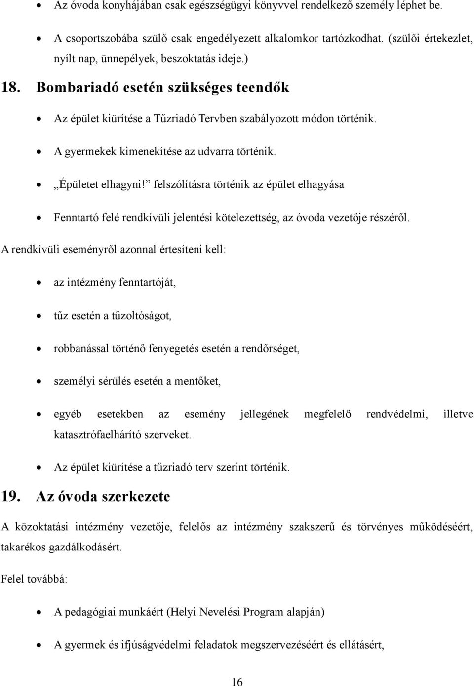 A gyermekek kimenekítése az udvarra történik. Épületet elhagyni! felszólításra történik az épület elhagyása Fenntartó felé rendkívüli jelentési kötelezettség, az óvoda vezetője részéről.