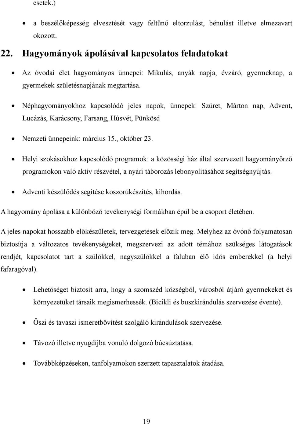 Néphagyományokhoz kapcsolódó jeles napok, ünnepek: Szüret, Márton nap, Advent, Lucázás, Karácsony, Farsang, Húsvét, Pünkösd Nemzeti ünnepeink: március 15., október 23.