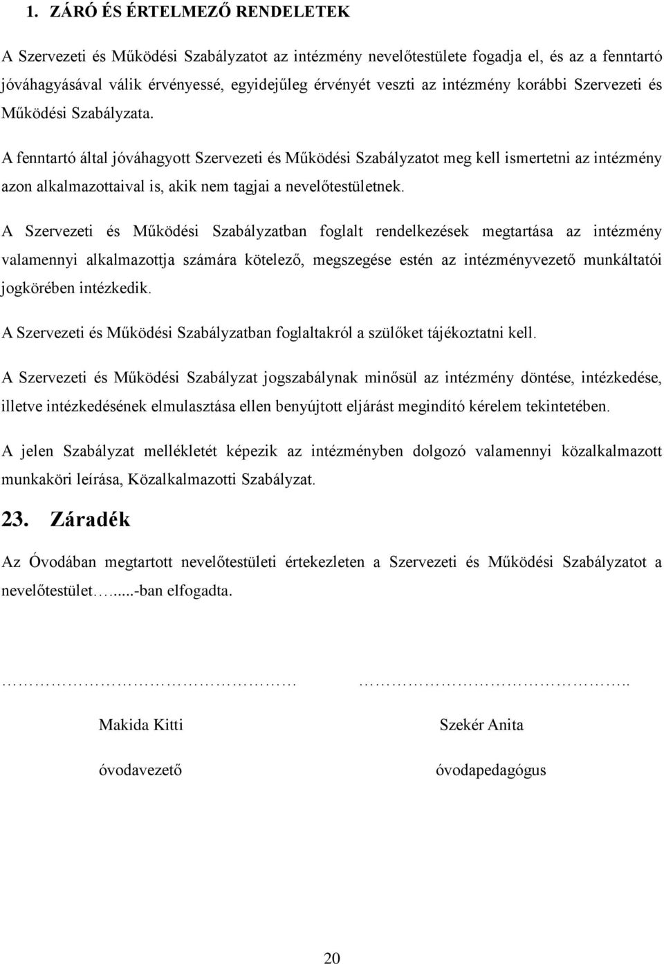 A fenntartó által jóváhagyott Szervezeti és Működési Szabályzatot meg kell ismertetni az intézmény azon alkalmazottaival is, akik nem tagjai a nevelőtestületnek.