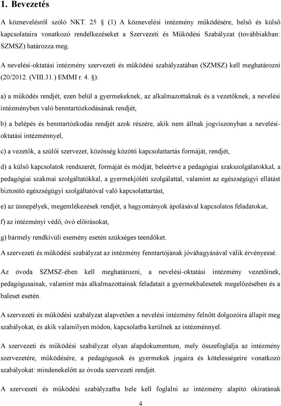 A nevelési-oktatási intézmény szervezeti és működési szabályzatában (SZMSZ) kell meghatározni (20/2012. (VIII.31.) EMMI r. 4.