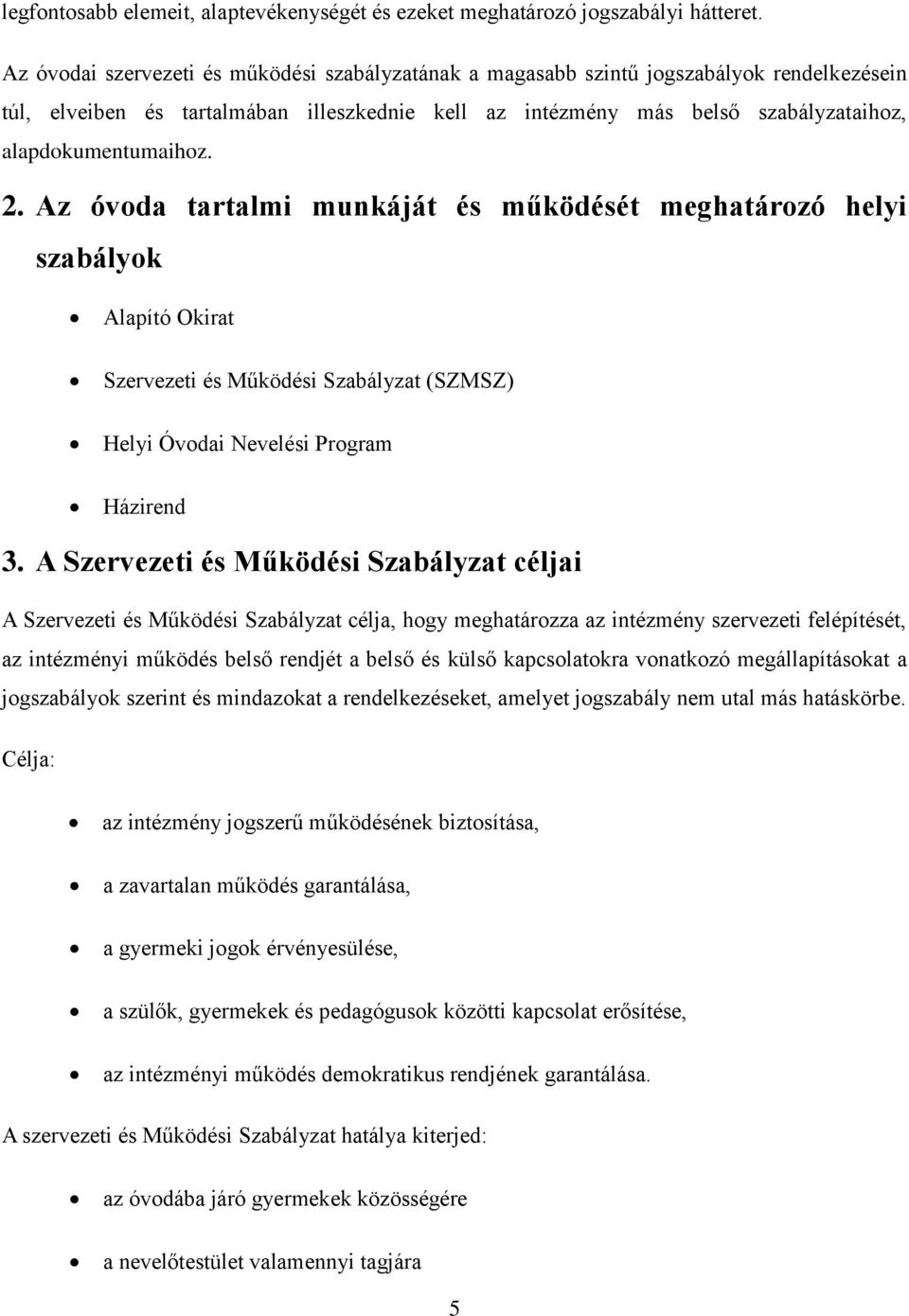 alapdokumentumaihoz. 2. Az óvoda tartalmi munkáját és működését meghatározó helyi szabályok Alapító Okirat Szervezeti és Működési Szabályzat (SZMSZ) Helyi Óvodai Nevelési Program Házirend 3.