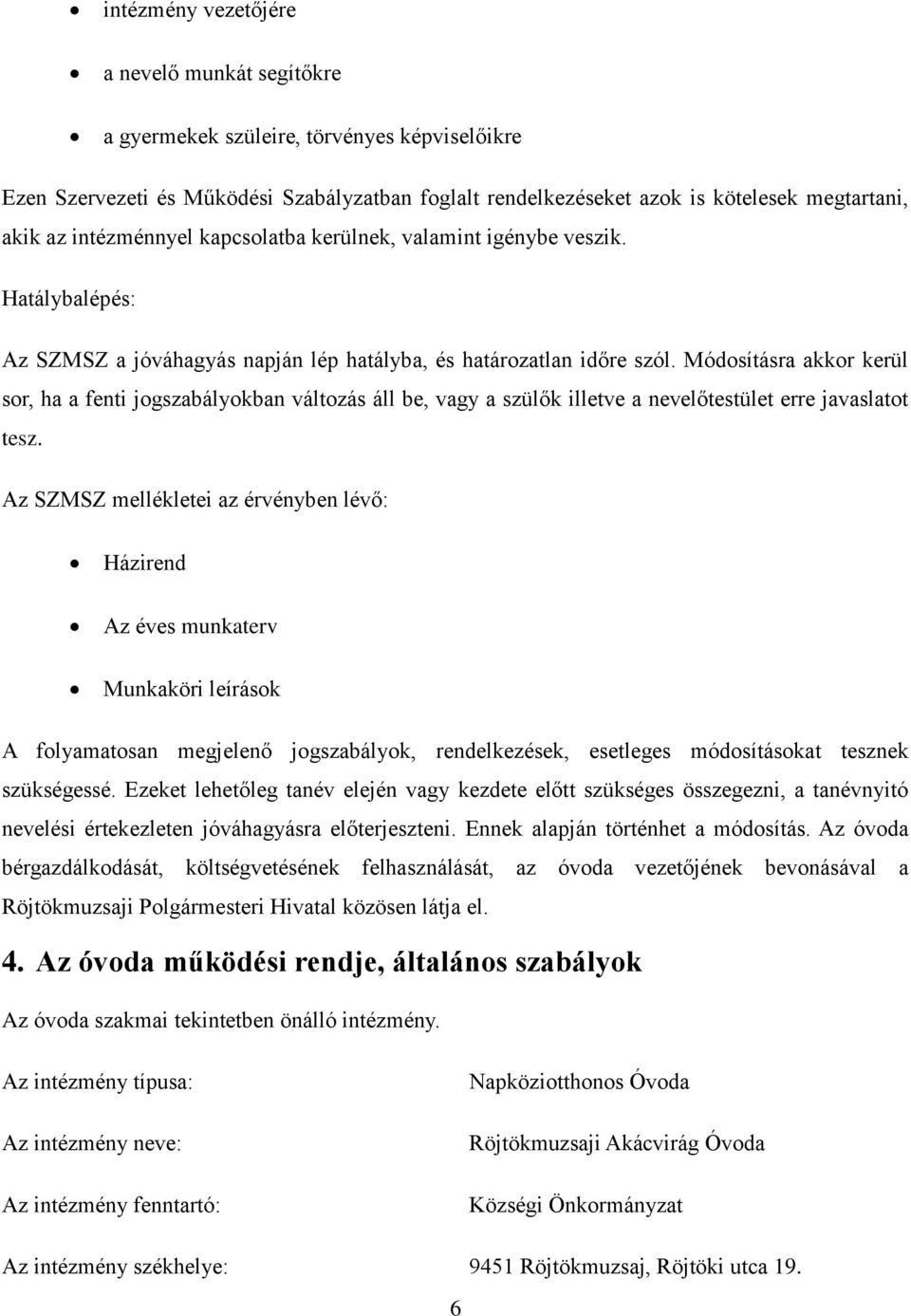 Módosításra akkor kerül sor, ha a fenti jogszabályokban változás áll be, vagy a szülők illetve a nevelőtestület erre javaslatot tesz.