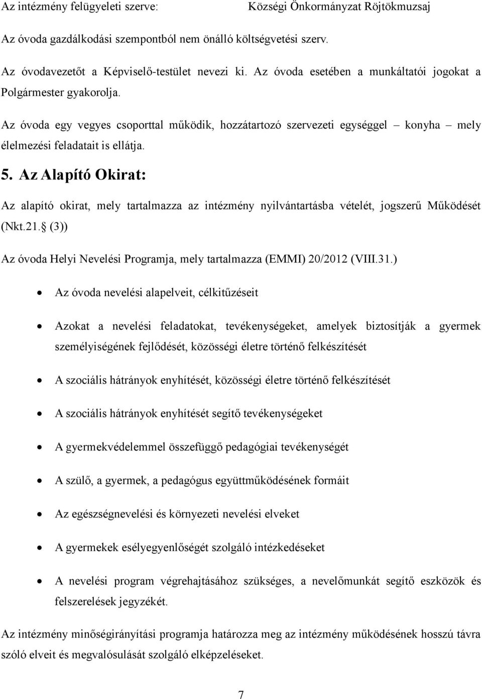 Az Alapító Okirat: Az alapító okirat, mely tartalmazza az intézmény nyilvántartásba vételét, jogszerű Működését (Nkt.21. (3)) Az óvoda Helyi Nevelési Programja, mely tartalmazza (EMMI) 20/2012 (VIII.