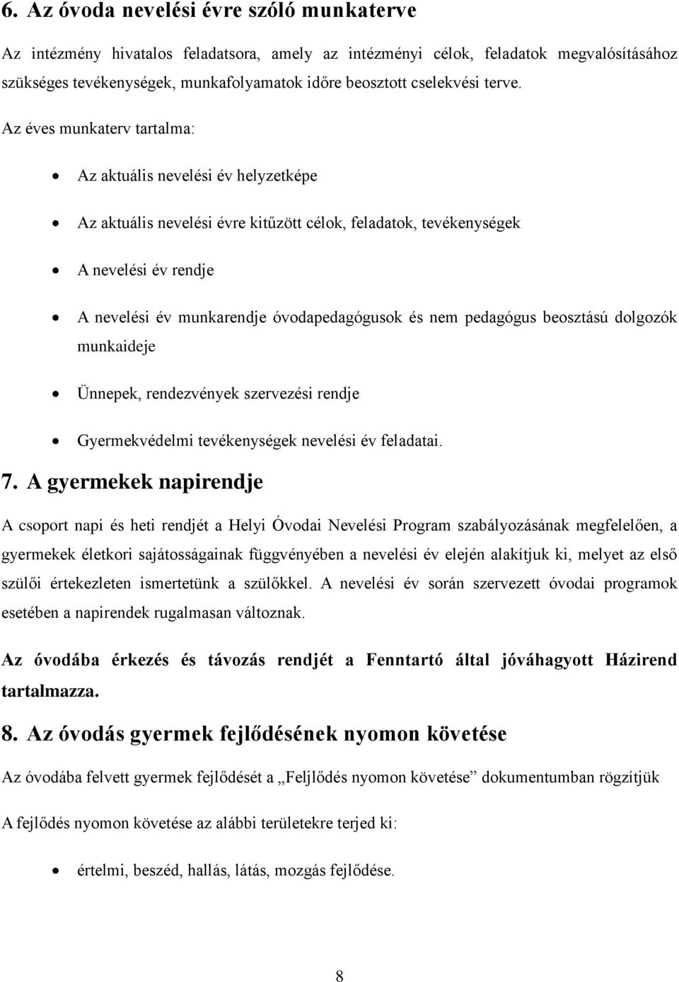 Az éves munkaterv tartalma: Az aktuális nevelési év helyzetképe Az aktuális nevelési évre kitűzött célok, feladatok, tevékenységek A nevelési év rendje A nevelési év munkarendje óvodapedagógusok és