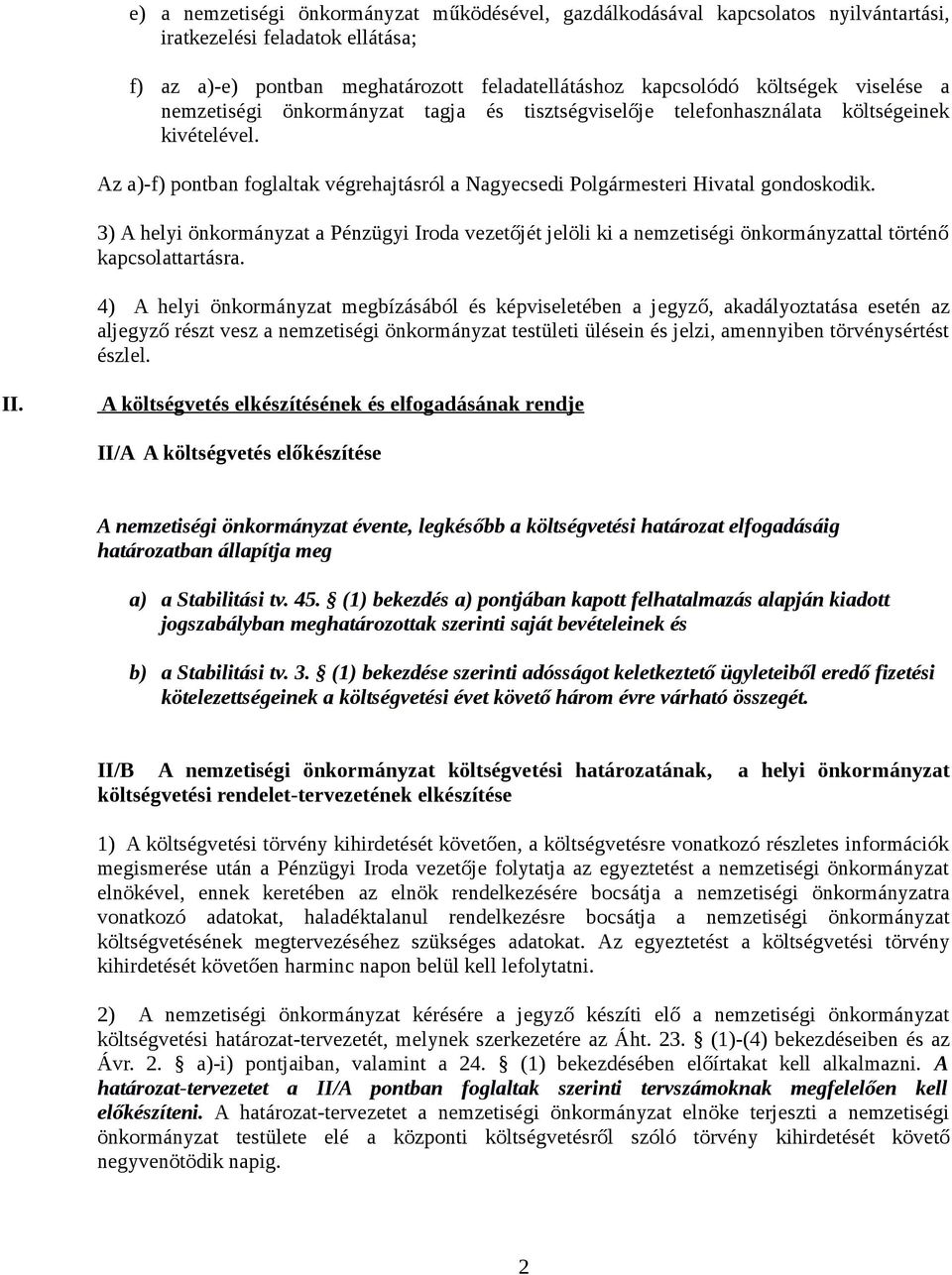 3) A helyi önkormányzat a Pénzügyi Iroda vezetőjét jelöli ki a nemzetiségi önkormányzattal történő kapcsolattartásra.