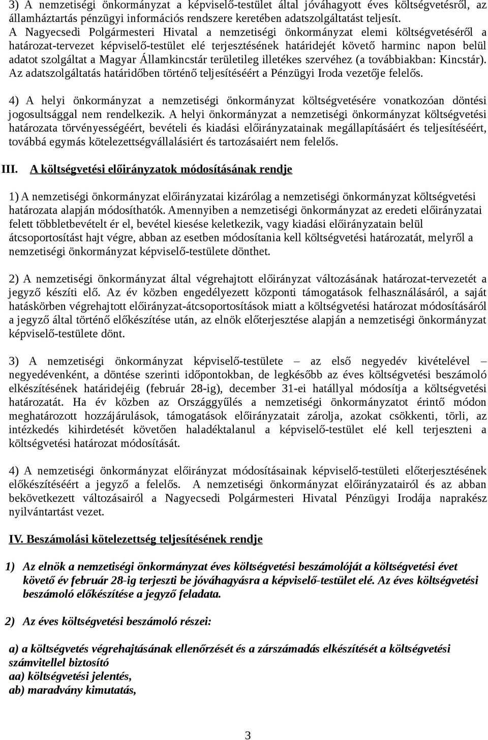 szolgáltat a Magyar Államkincstár területileg illetékes szervéhez (a továbbiakban: Kincstár). Az adatszolgáltatás határidőben történő teljesítéséért a Pénzügyi Iroda vezetője felelős.