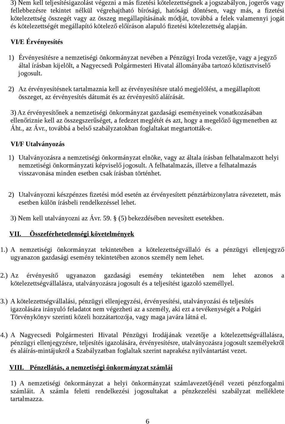 VI/E Érvényesítés 1) Érvényesítésre a nemzetiségi önkormányzat nevében a Pénzügyi Iroda vezetője, vagy a jegyző által írásban kijelölt, a Nagyecsedi Polgármesteri Hivatal állományába tartozó