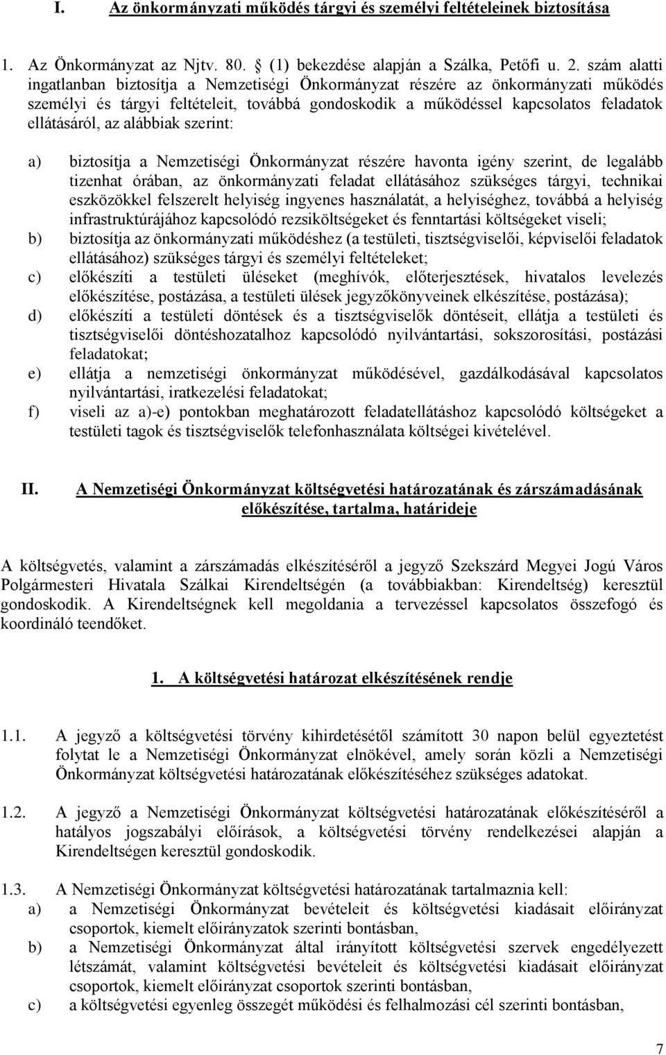 alábbiak szerint: a) biztosítja a Nemzetiségi Önkormányzat részére havonta igény szerint, de legalább tizenhat órában, az önkormányzati feladat ellátásához szükséges tárgyi, technikai eszközökkel